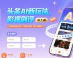 头条AI爆款影视剧评秘籍：新手单日轻松赚500+，手机操作0门槛（附独家工具指令）