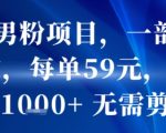 抖音男粉暴利玩法｜手机日入1000+秘籍｜59元当天见效｜0剪辑基础！