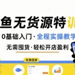 闲鱼无货源爆单特训营：0基础日赚500+，新手保姆级终极指南！