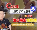 COZE扣子工作流神器：10秒一键生成爆款治愈萌视频，保姆级教程从入门到精通！