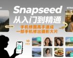 Snapseed零基础速成：手机一键修出专业大片，秒变摄影大师！