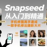 Snapseed零基础速成：手机一键修出专业大片，秒变摄影大师！