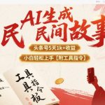 AI爆款民间故事神器！5天头条号吸粉1000+，小白零基础月入过万【附指令工具】