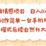 女性情感暴利项目！手机躺着赚钱，独家模式日入600+，新手急速升级高客单！