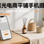 自然光电商摄影课：10节0基础直出大片！手机拍摄+修图一站式实操，爆单秘籍速成