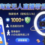 淘宝无人直播带货紧急开放！单号日入1K+独家防封技术，2025小白躺赚攻略【限时红利】