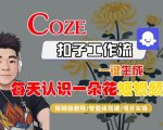 Coze扣子工作流一键生成每日花知识短视频，保姆级高效教程-智能体自动化神器