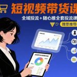 2025短视频带货爆单秘籍：全域投流+随心推终极策略课，附赠高清思维导图