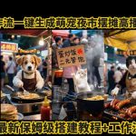 AI神器爆款！零门槛生成萌宠夜市摆摊视频，保姆级流量密码教程[[1][2][6]