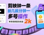 剪映拉新赚钱秘籍：几分钟一条视频狂赚2K，多号操作日入过万！