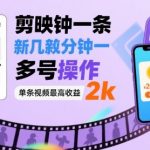 剪映拉新赚钱秘籍：几分钟一条视频狂赚2K，多号操作日入过万！