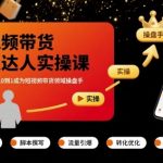 短视频带货爆单秘籍：零基础素人从0到1实操课，日入万元轻松成操盘手！