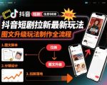 抖音短剧图文升级玩法全攻略：0粉日赚千元，操作简单易上手！