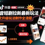 抖音短剧图文升级玩法全攻略：0粉日赚千元，操作简单易上手！