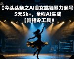 AI美女跳舞暴力起号秘籍 5天狂涨1K+粉丝 全程AI自动生成 独家指令工具免费领