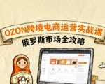 2025俄罗斯OZON跨境电商终极实战秘籍：从零引爆销售，抢占市场制高点！