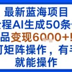AI暴利赚钱术：50条作品变现6000+，矩阵操作零门槛，新手日入轻松爆赚！