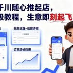 千川爆单秘籍：3天起店保姆级教程，生意即刻起飞！