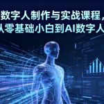 99%真人级AI数字人：7天零基础速成课，错过巨亏！
