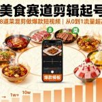 8道菜混剪秘籍：美食短视频从0到1流量暴增，爆款起号全攻略！
