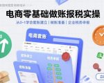 电商做账报税爆款实操：零基础7天速成，从新手变税务专家！