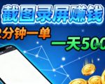 揭秘：截图录屏日赚500+！2分钟一单不限量不限时，轻松暴富新平台