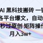 AI爆文矩阵全自动搬运：一键改写排版+秒过原创，实测月入32800元玩法揭秘！