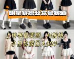 AI神器助攻公众号明星穿搭：上传美照，小白轻松日入500+！