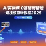 2025零基础AI短视频剪辑实操课：7天精通剪映，爆款变现秘籍大揭秘！
