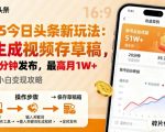 2025今日头条AI视频躺赚暴利术：存草稿日发5分钟，轻松月入过万+【终极揭秘】