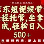 京东短视频带货暴富秘籍：0门槛日赚千元，无需剪辑选品，躺着赚钱！