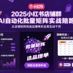 2025小红书AI批量矩阵实战：引爆店铺群月入百万的终极爆单秘籍