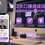 3天口播速成大师班：设计师IP爆款赚钱实战课，月入过万秘籍！