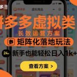 拼多多虚拟类目爆款运营秘籍：矩阵化玩法助新手日赚千元+