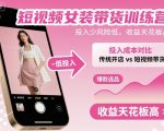 短视频女装带货训练营：零投入暴赚百万，月入过万秘籍引爆财富风暴！