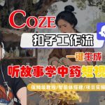 COZE扣子智能体工作流：一键秒生成“听故事学中药”爆款短视频，保姆级终极指南！