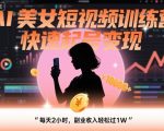 AI美女短视频训练营：零基础日入千元，每天2小时月入过万速成！