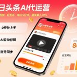 今日头条AI代运营揭秘：提供视频躺赚1W+，每天5分钟轻松月入过万！