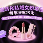 【爆赚】私域女粉项目：每单29元稳赚，日入3000+零门槛，高转化变现神作！