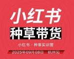 小红书种草带货实训营限时爆款来袭！杭州线下课全程录音+字幕，全网独家实战营火热抢位中