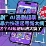 AI短剧疯狂起号新技术：爆款玩法引爆流量！