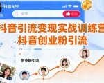 抖音创业粉引流变现爆款实战营：7天引爆百万收益！