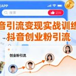 抖音创业粉引流变现爆款实战营：7天引爆百万收益！