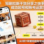 快手短剧拉新爆款秘籍：0基础起号与账号运营终极实战课