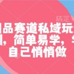 揭秘成人用品私域暴利玩法：简单易学，悄悄月入10万+