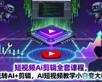 AI短视频剪辑7天速成课：小白秒变剪辑达人，轻松玩赚流量