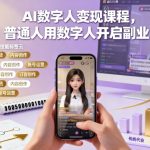 AI数字人变现课程：普通人零门槛开启高收入副业！