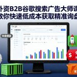 外资B2B谷歌广告爆单秘籍：零成本速抢精准询盘终极攻略！