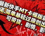 快手MT卡模版2025爆款神器！一键秒过原创，轻松带货剧情影视全覆盖