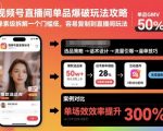 视频号直播间爆单神器：超低门槛单品爆破玩法全揭秘，一键复制轻松引爆销量！